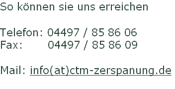 So können sie uns erreichen

Telefon: 04497 / 85 86 06
Fax:       04497 / 85 86 09

Mail: info(at)ctm-zerspanung.de
